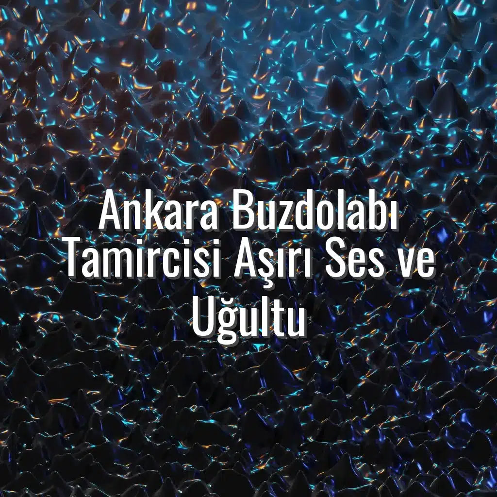 Ankara Buzdolabı Tamircisi Aşırı Ses ve Uğultu - ankara buzdolabı tamircisi aşırı ses
