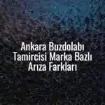 Ankara Buzdolabı Tamircisi Marka Bazlı Arıza Farkları - ankara buzdolabı tamircisi samsung bosch arçelik arızaları