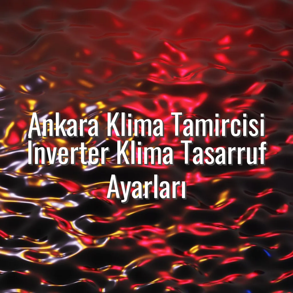 Ankara Klima Tamircisi İnverter Klima Tasarruf Ayarları - ankara klima tamircisi inverter tasarruf ayarları