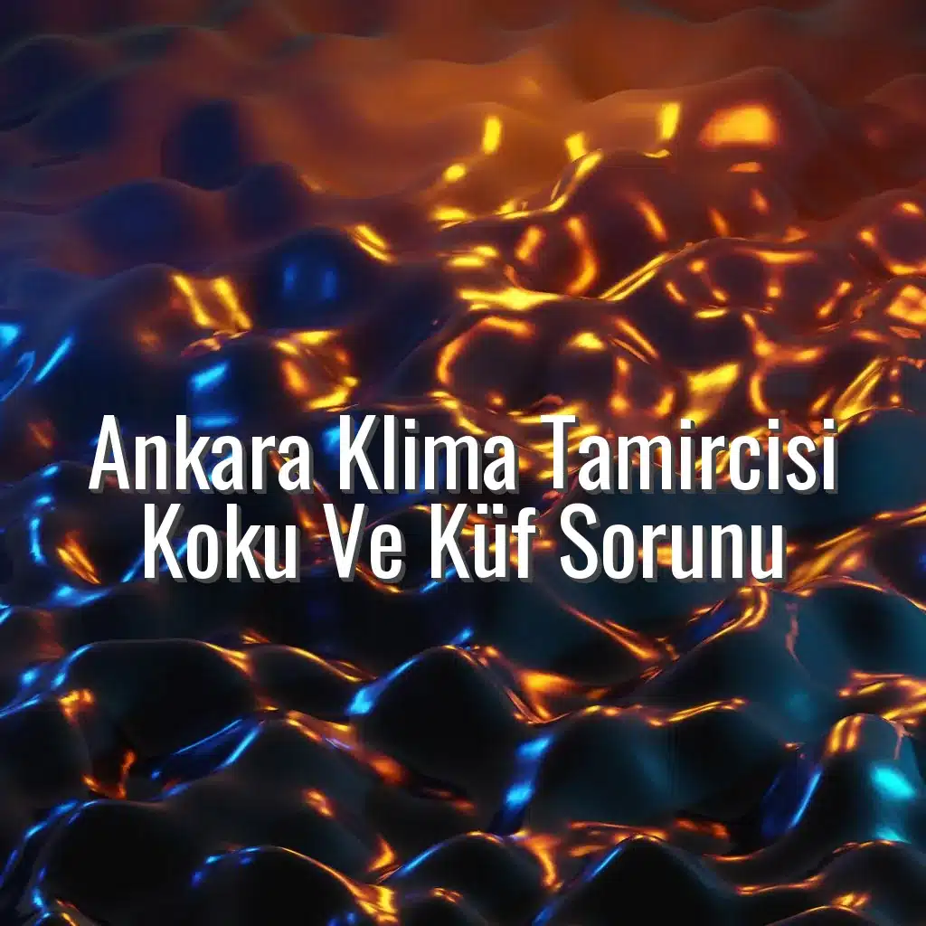 Ankara Klima Tamircisi Koku Ve Küf Sorunu - Ankara klima tamircisi koku sorunu