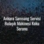 Ankara Samsung Servisi Bulaşık Makinesi Koku Sorunu - Ankara Samsung servisi bulaşık makinesi koku