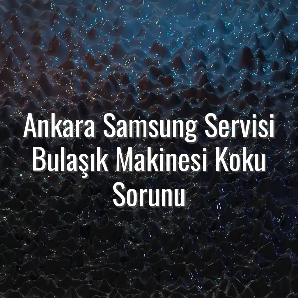 Ankara Samsung Servisi Bulaşık Makinesi Koku Sorunu - Ankara Samsung servisi bulaşık makinesi koku
