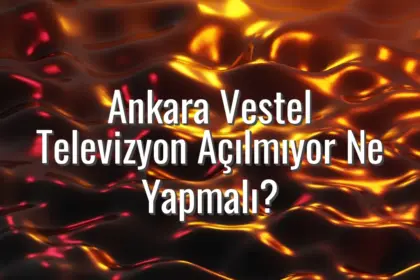 Ankara Vestel Televizyon Açılmıyor Ne Yapmalı? - Ankara Vestel televizyon açılmıyor