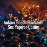 Ankara Bosch Buzdolabı Ses Yapıyor Çözüm - Bosch buzdolabı ses yapıyor