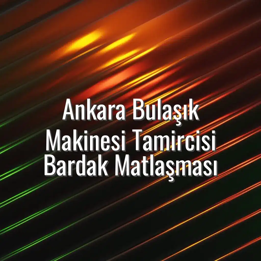 Ankara Bulaşık Makinesi Tamircisi Bardak Matlaşması - bulaşık makinesi bardak matlaşması Ankara