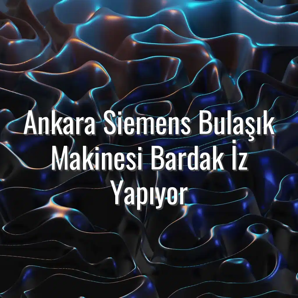 Ankara Siemens Bulaşık Makinesi Bardak İz Yapıyor - Siemens bulaşık makinesi bardak iz yapıyor