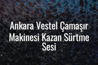 Ankara Vestel Çamaşır Makinesi Kazan Sürtme Sesi - Vestel çamaşır makinesi sürtme sesi