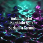 Ankara Vestel Buzdolabı Aşırı Buzlanma Sorunu - Vestel buzdolabı aşırı buzlanma