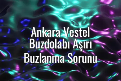 Ankara Vestel Buzdolabı Aşırı Buzlanma Sorunu - Vestel buzdolabı aşırı buzlanma