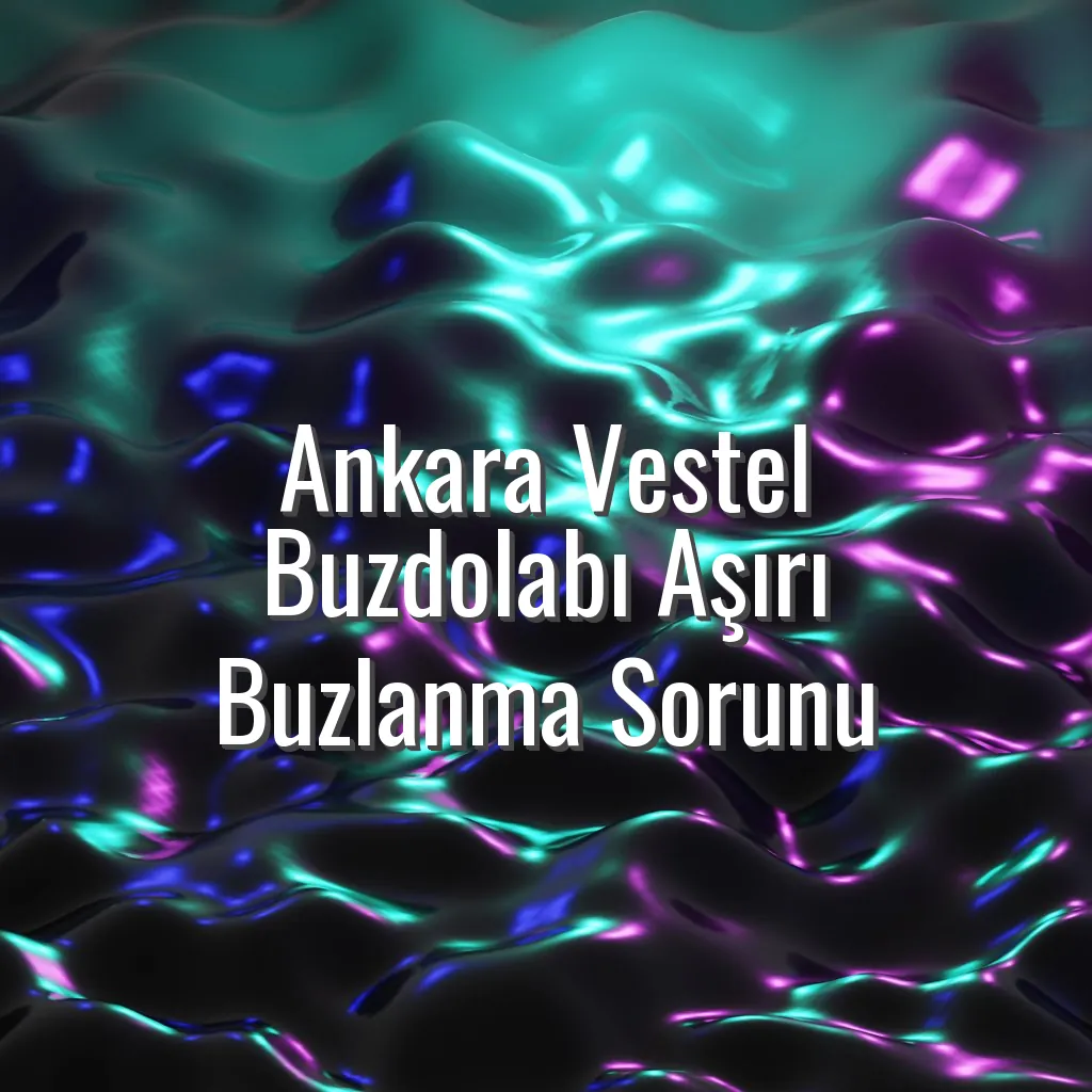 Ankara Vestel Buzdolabı Aşırı Buzlanma Sorunu - Vestel buzdolabı aşırı buzlanma