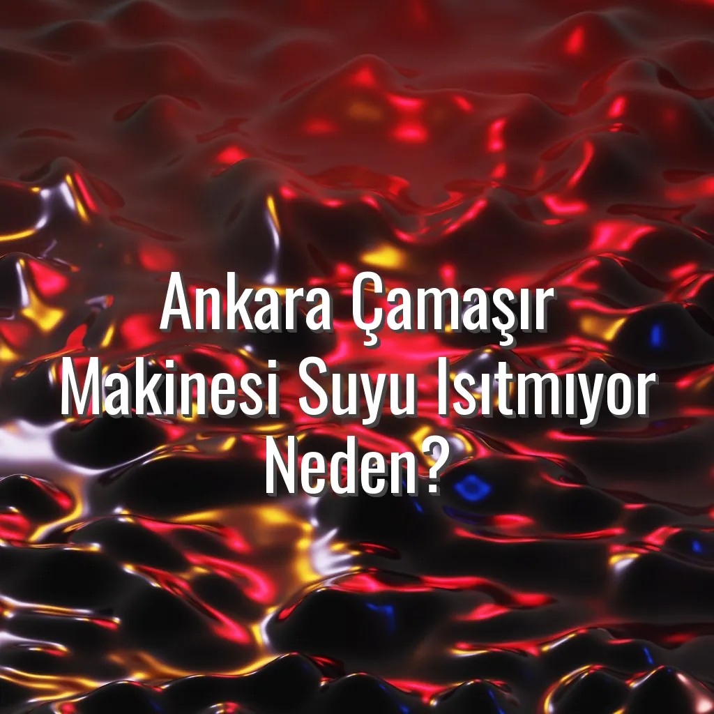 Ankara Çamaşır Makinesi Suyu Isıtmıyor Neden? - Ankara çamaşır makinesi suyu ısıtmıyor