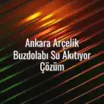 Ankara Arçelik Buzdolabı Su Akıtıyor Çözüm - Ankara Arçelik buzdolabı su akıtıyor