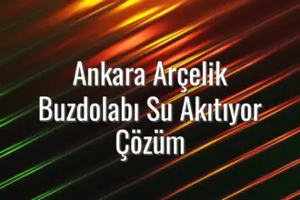 Ankara Arçelik Buzdolabı Su Akıtıyor Çözüm - Ankara Arçelik buzdolabı su akıtıyor