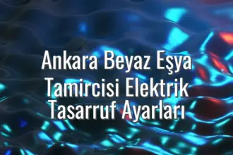Ankara Beyaz Eşya Tamircisi Elektrik Tasarruf Ayarları - Ankara beyaz eşya tamircisi elektrik tasarrufu