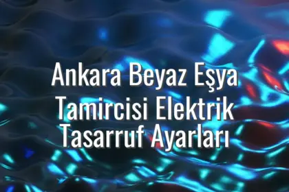 Ankara Beyaz Eşya Tamircisi Elektrik Tasarruf Ayarları - Ankara beyaz eşya tamircisi elektrik tasarrufu