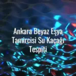 Ankara Beyaz Eşya Tamircisi Su Kaçağı Tespiti - ankara beyaz eşya tamircisi su kaçağı