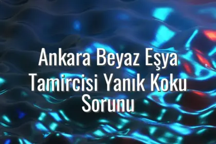 Ankara Beyaz Eşya Tamircisi Yanık Koku Sorunu - Ankara beyaz eşya tamircisi yanık kokusu