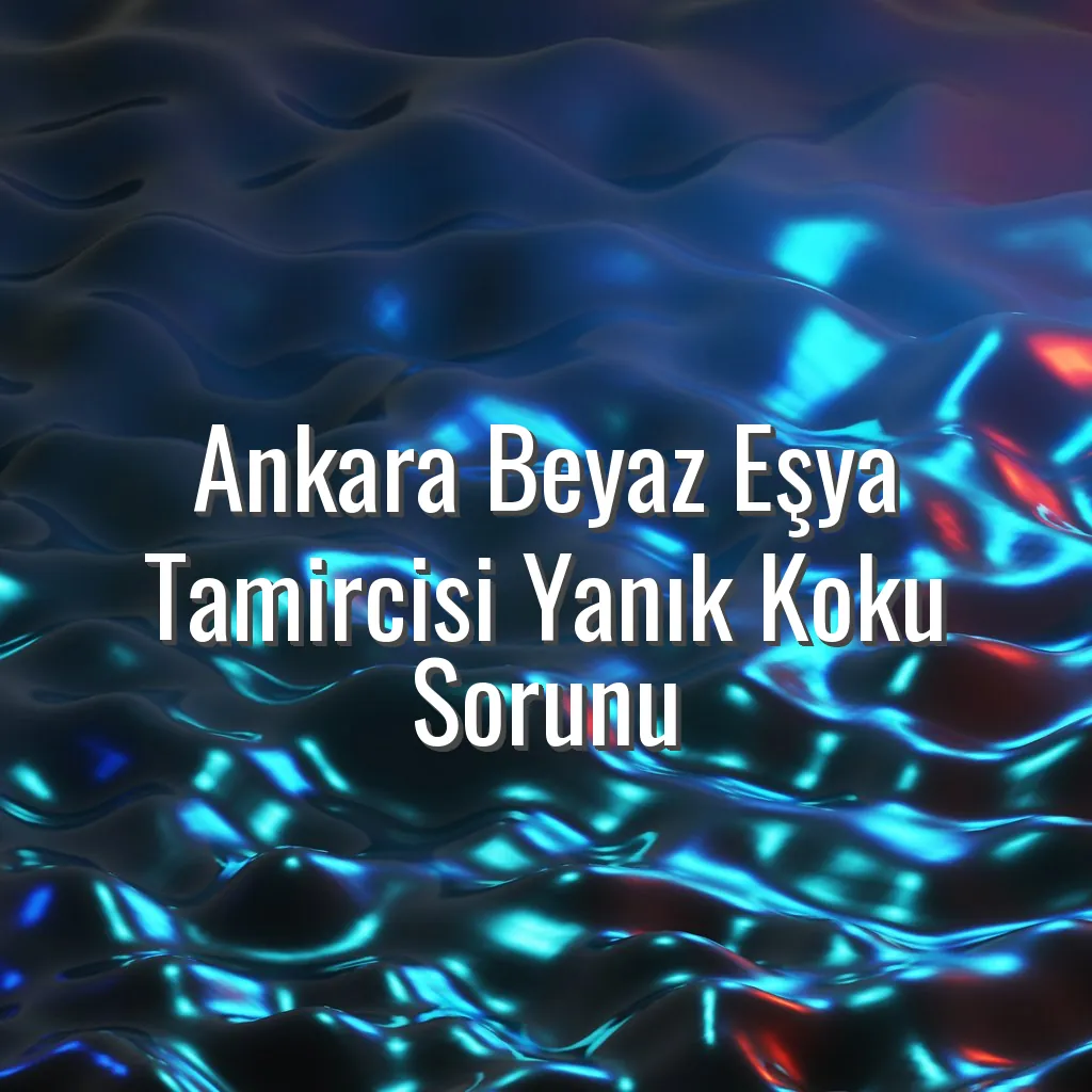 Ankara Beyaz Eşya Tamircisi Yanık Koku Sorunu - Ankara beyaz eşya tamircisi yanık kokusu