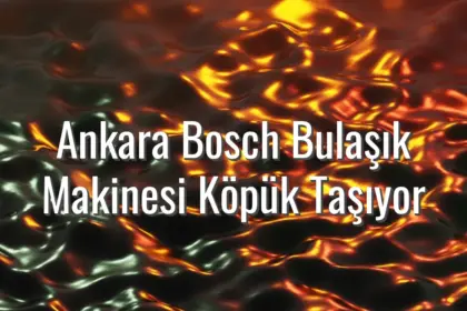 Ankara Bosch Bulaşık Makinesi Köpük Taşıyor - Ankara Bosch bulaşık makinesi köpük taşıyor