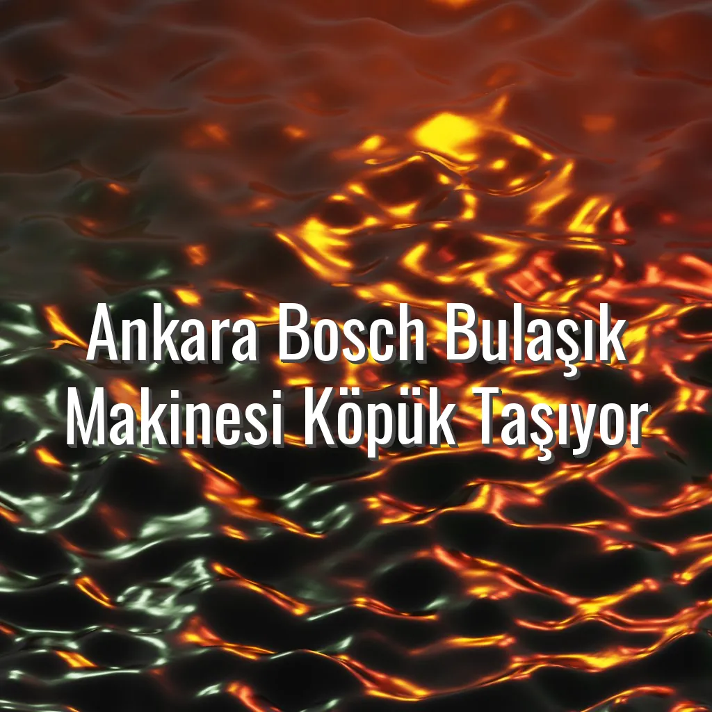 Ankara Bosch Bulaşık Makinesi Köpük Taşıyor - Ankara Bosch bulaşık makinesi köpük taşıyor