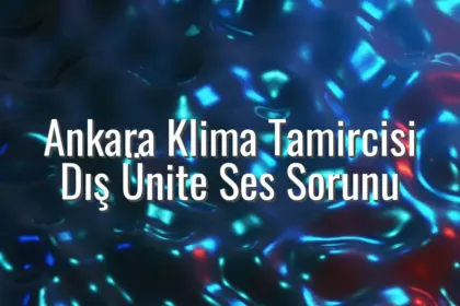 Ankara Klima Tamircisi Dış Ünite Ses Sorunu - Ankara klima tamircisi dış ünite ses