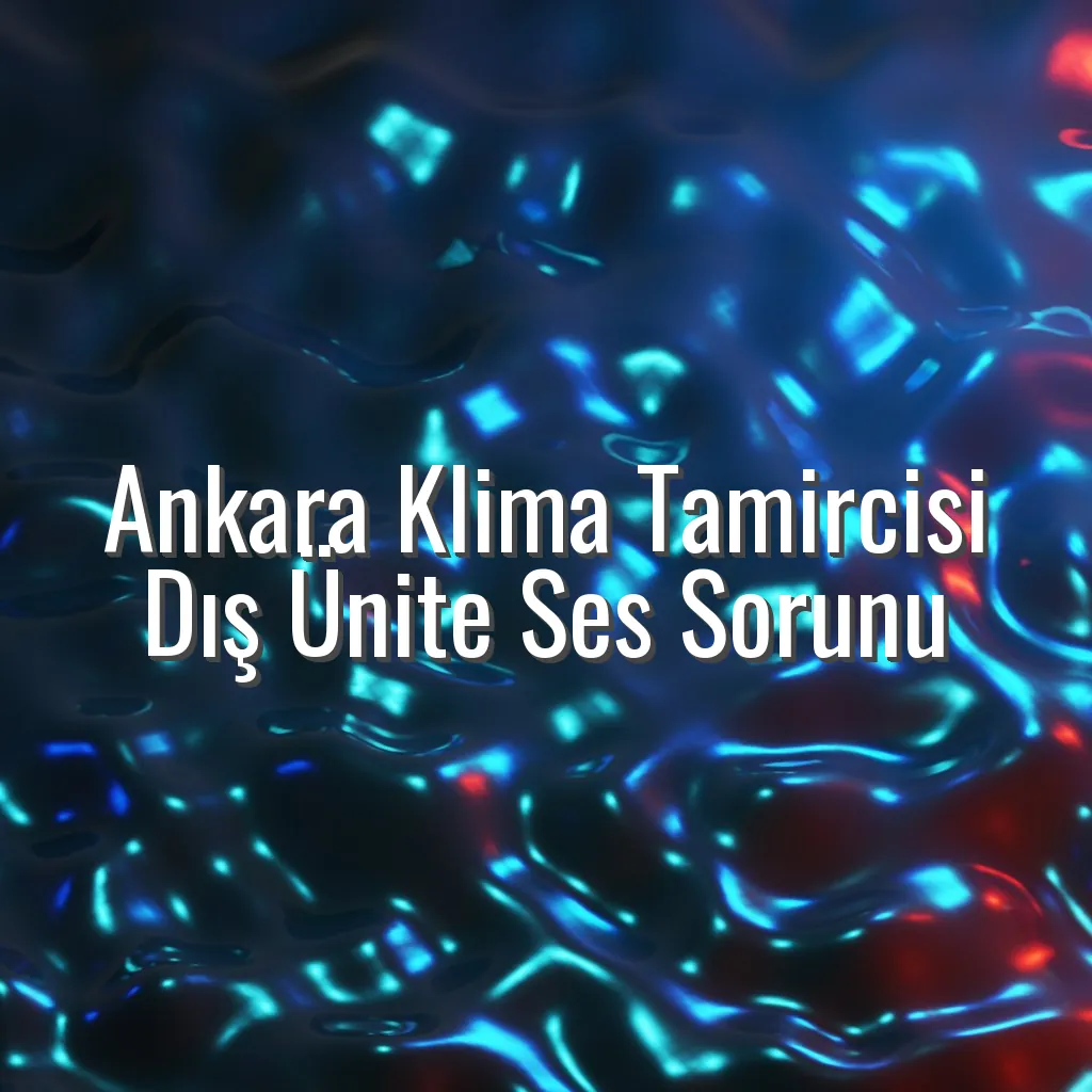 Ankara Klima Tamircisi Dış Ünite Ses Sorunu - Ankara klima tamircisi dış ünite ses