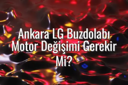 Ankara LG Buzdolabı Motor Değişimi Gerekir Mi? - ankara lg buzdolabı motor değişimi