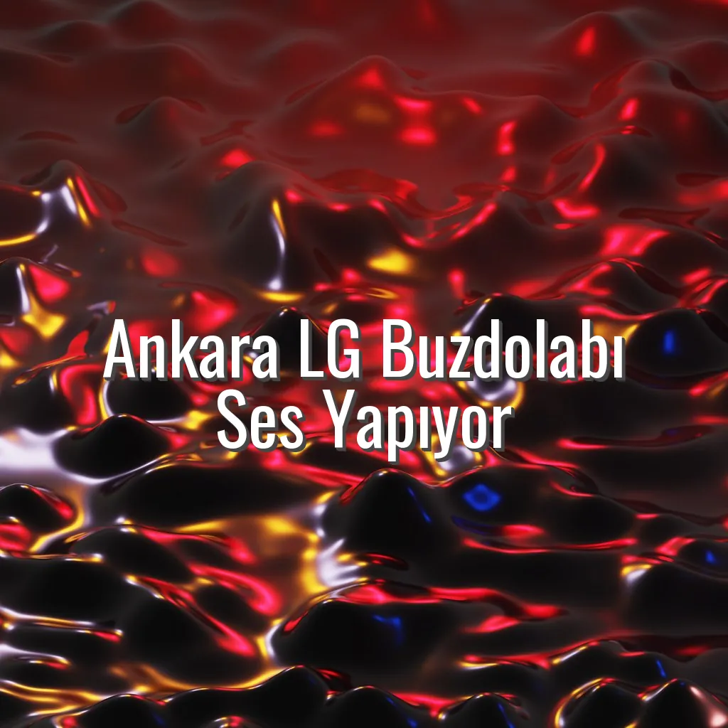 Ankara LG Buzdolabı Ses Yapıyor - Ankara LG buzdolabı ses yapıyor