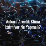 Ankara Arçelik Klima Isıtmıyor Ne Yapmalı? - Ankara Arçelik klima ısıtmıyor